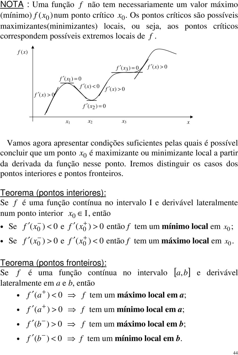 f () f ( 3 ) = f ( ) > f ( ) > f ( 1 ) = f ( ) < f ( ) > f ( 2 ) = 1 2 3 Vamos agora apresentar condições suficientes pelas quais é possível concluir que um ponto é maimizante ou minimizante local a