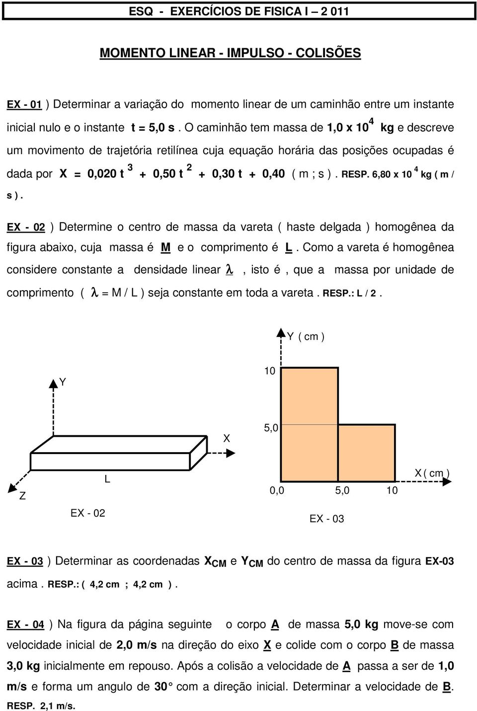 6,80 x 10 4 kg ( m / s ). EX - 02 ) Determine o centro de massa da vareta ( haste delgada ) homogênea da figura abaixo, cuja massa é M e o comprimento é L.