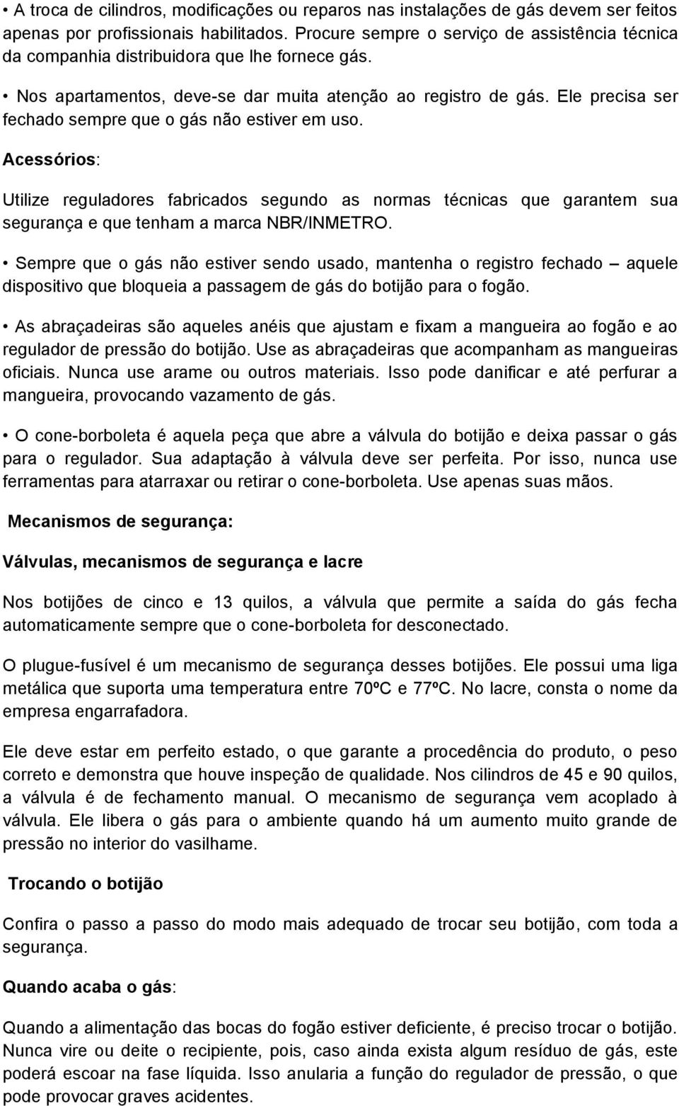 Ele precisa ser fechado sempre que o gás não estiver em uso. Acessórios: Utilize reguladores fabricados segundo as normas técnicas que garantem sua segurança e que tenham a marca NBR/INMETRO.