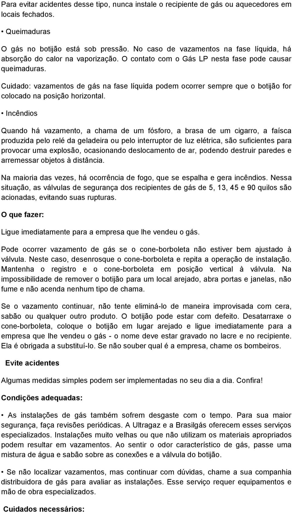 Cuidado: vazamentos de gás na fase líquida podem ocorrer sempre que o botijão for colocado na posição horizontal.