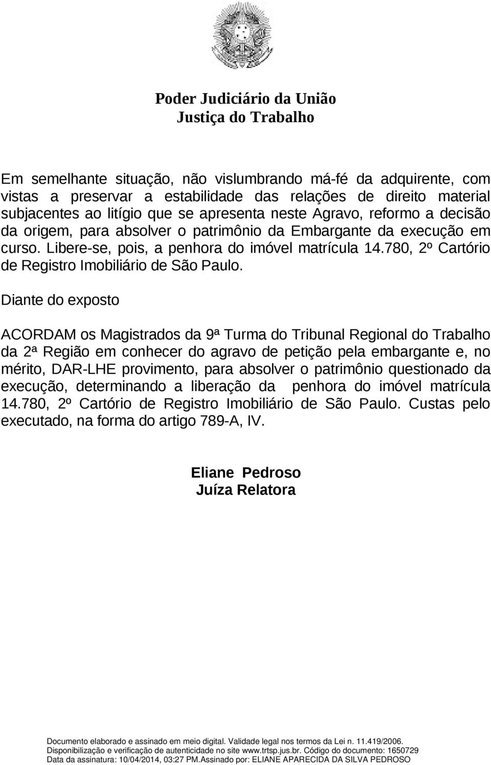 Diante do exposto ACORDAM os Magistrados da 9ª Turma do Tribunal Regional do Trabalho da 2ª Região em conhecer do agravo de petição pela embargante e, no mérito, DAR-LHE provimento, para absolver o