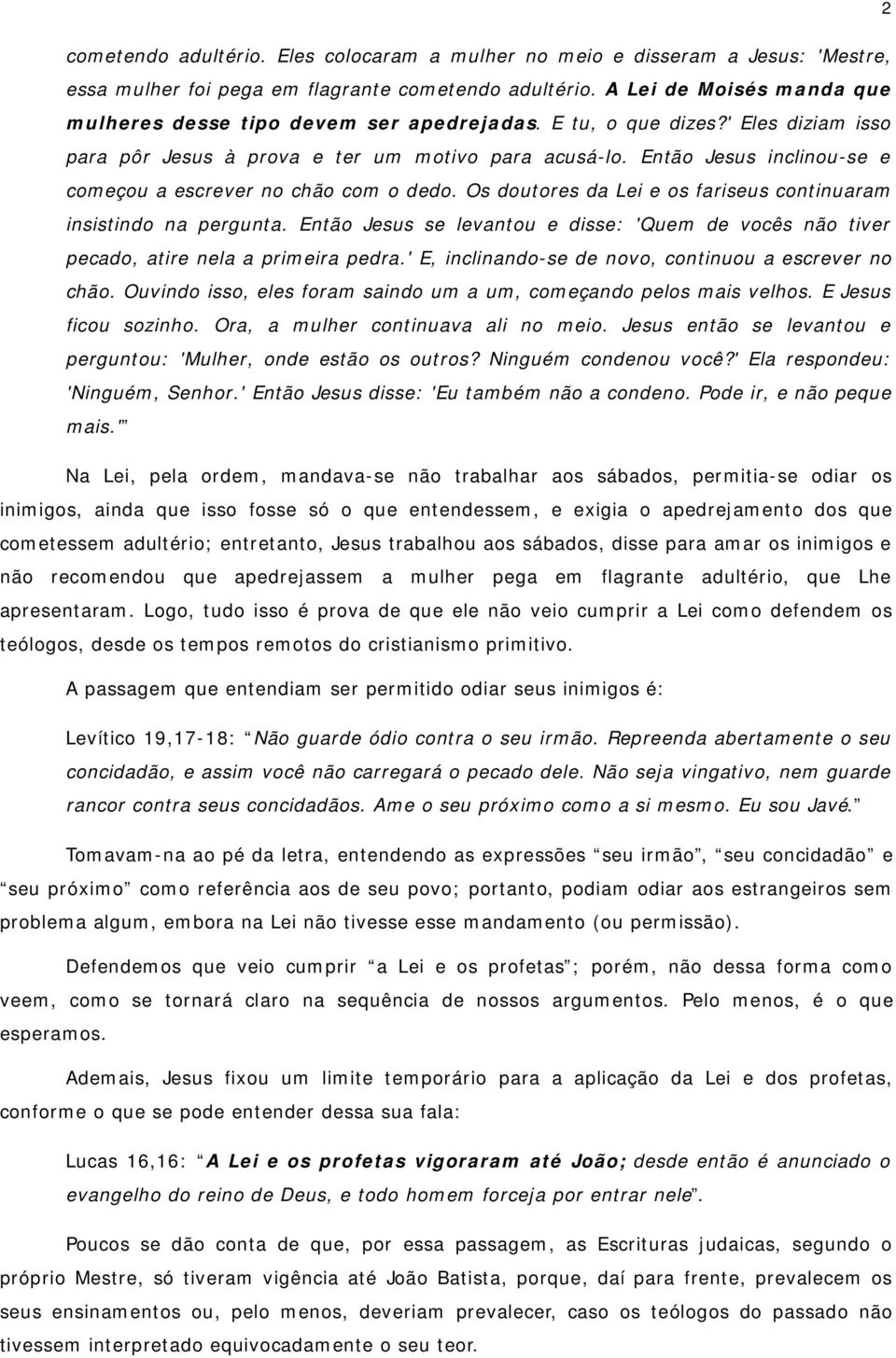 Então Jesus inclinou-se e começou a escrever no chão com o dedo. Os doutores da Lei e os fariseus continuaram insistindo na pergunta.