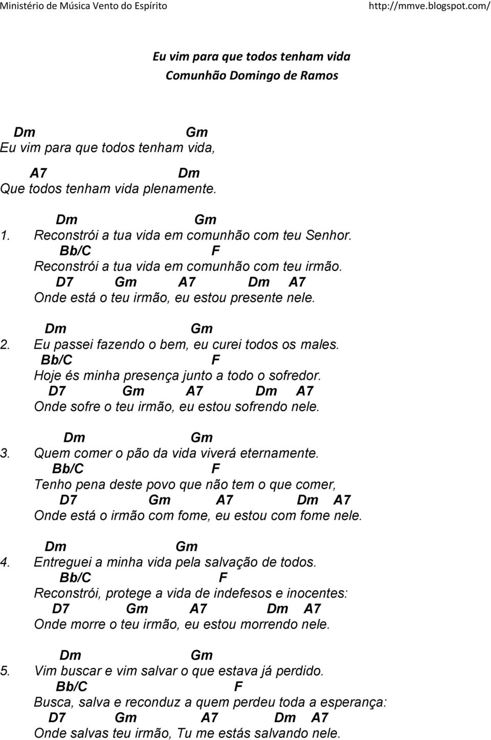 Bb/C Hoje és minha presença junto a todo o sofredor. D7 A7 A7 Onde sofre o teu irmão, eu estou sofrendo nele. 3. Quem comer o pão da vida viverá eternamente.