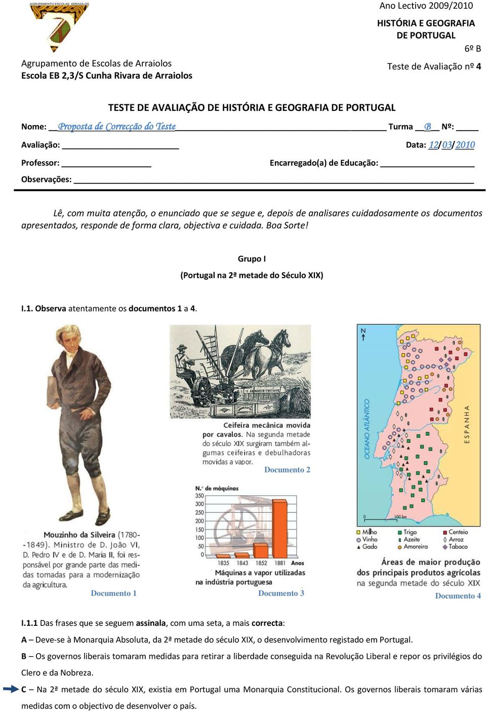 e, depois de analisares cuidadosamente os documentos apresentados, responde de forma clara, objectiva e cuidada. Boa Sorte! Grupo I (Portugal na 2ª metade do Século XIX) I.1.