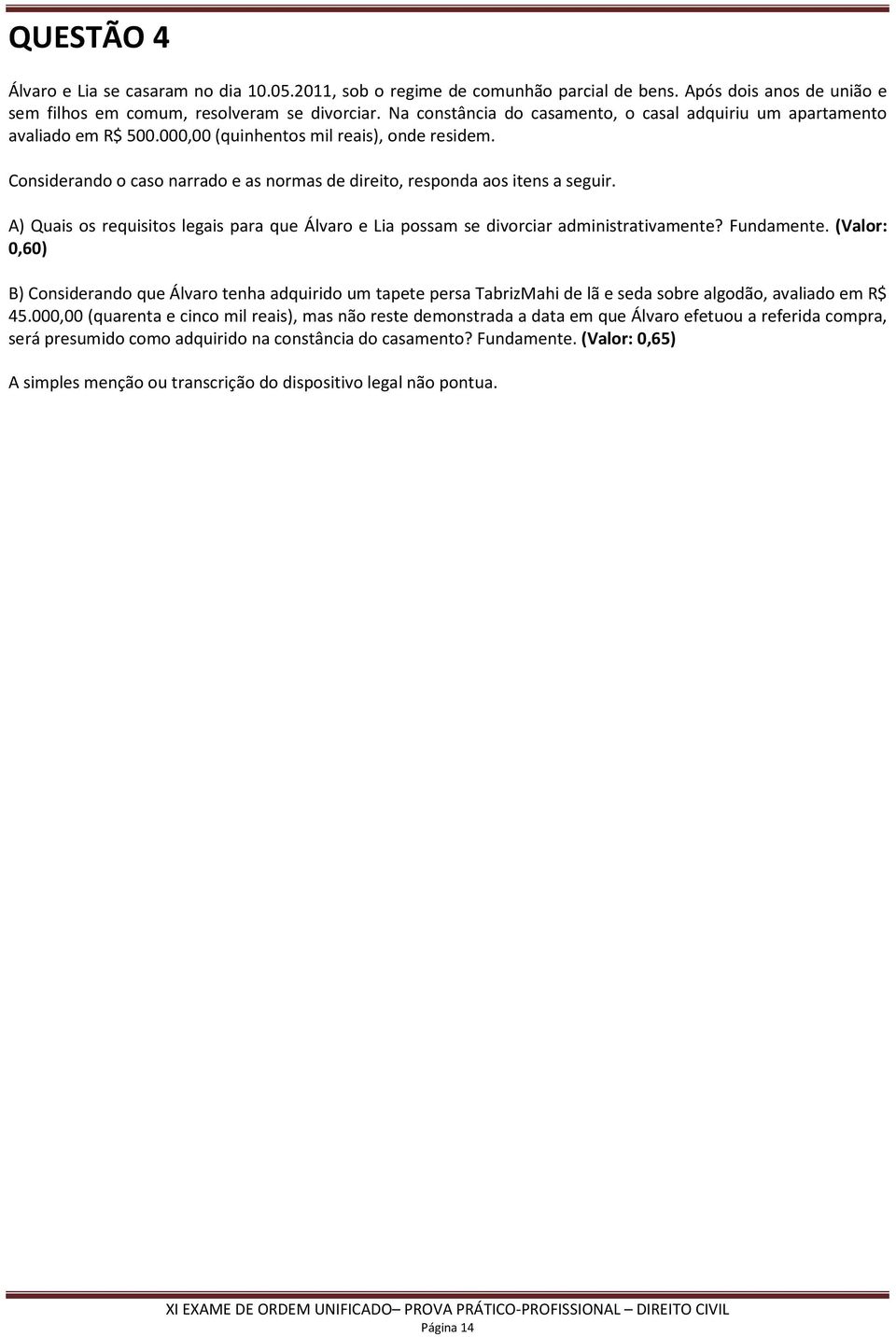 Considerando o caso narrado e as normas de direito, responda aos itens a seguir. A) Quais os requisitos legais para que Álvaro e Lia possam se divorciar administrativamente? Fundamente.