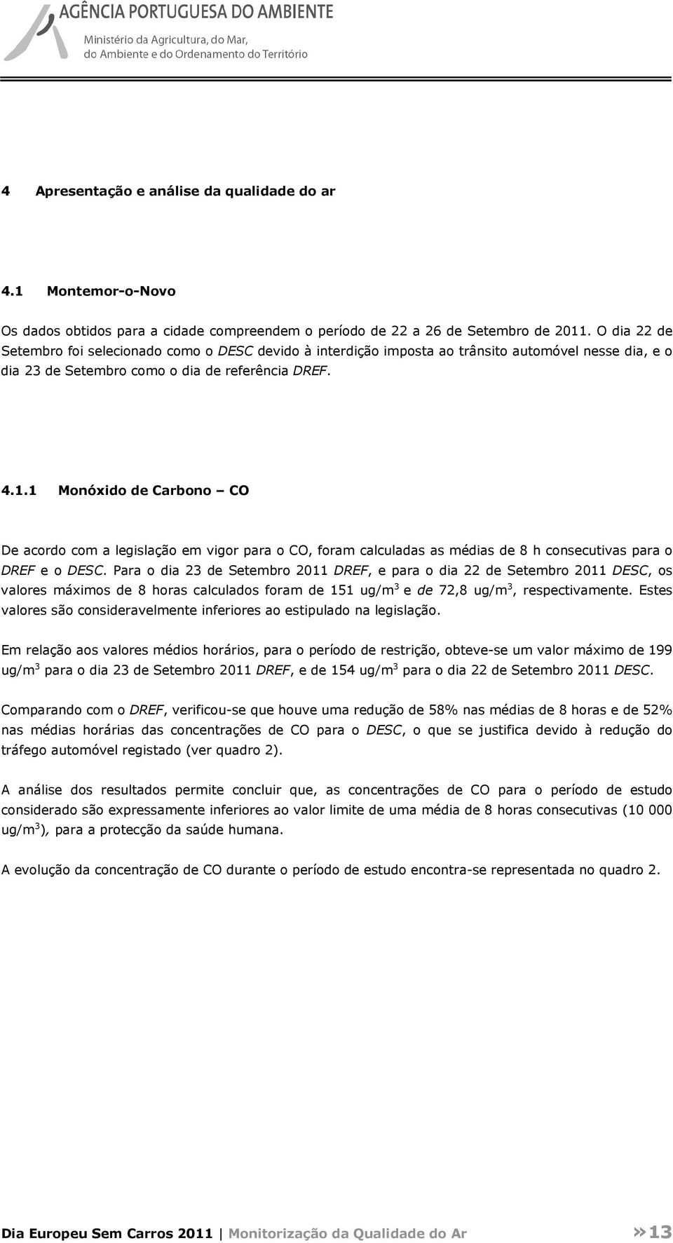 1 Monóxido de Carbono CO De acordo com a legislação em vigor para o CO, foram calculadas as médias de 8 h consecutivas para o DREF e o DESC.