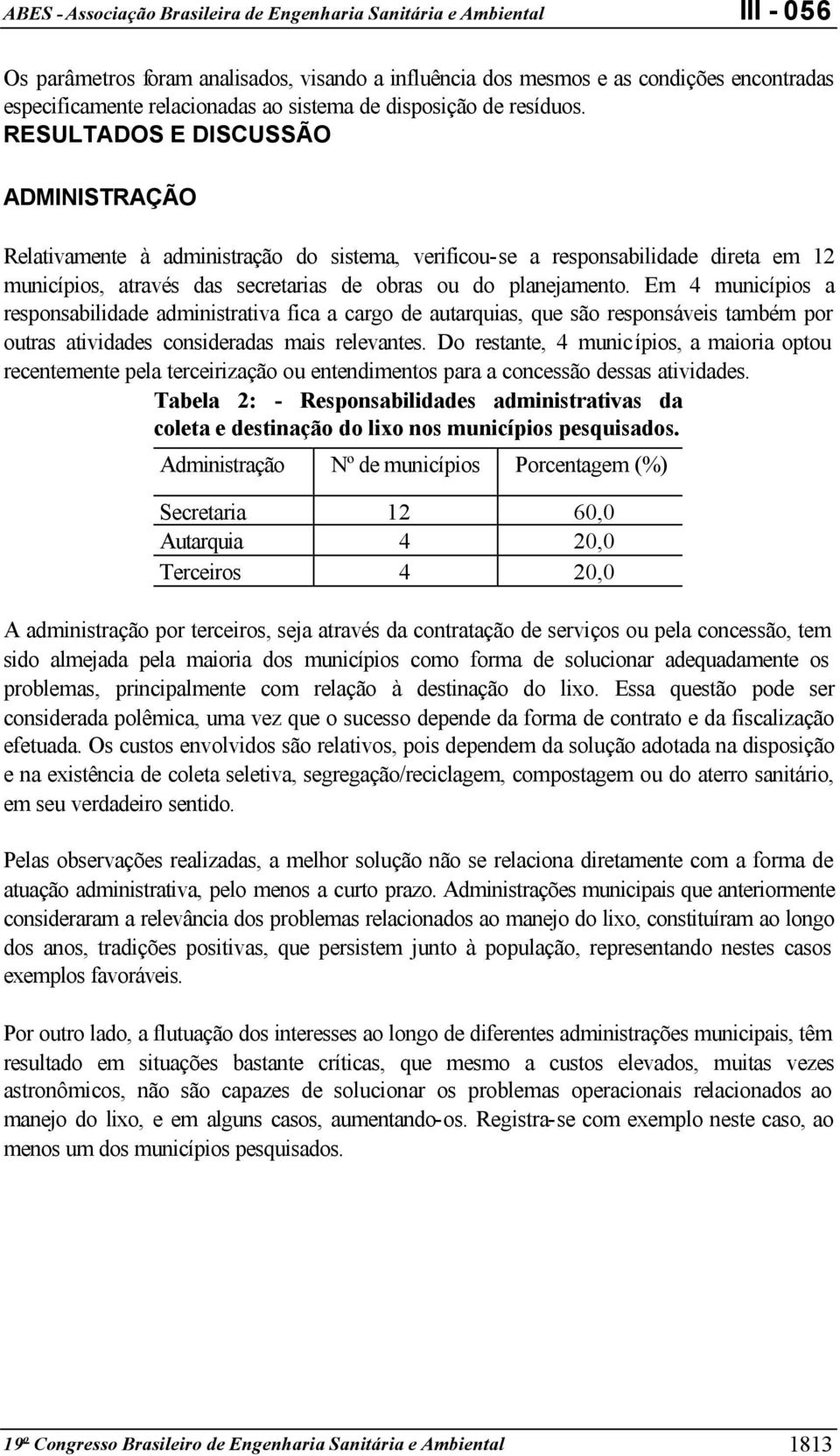 Em 4 municípios a responsabilidade administrativa fica a cargo de autarquias, que são responsáveis também por outras atividades consideradas mais relevantes.