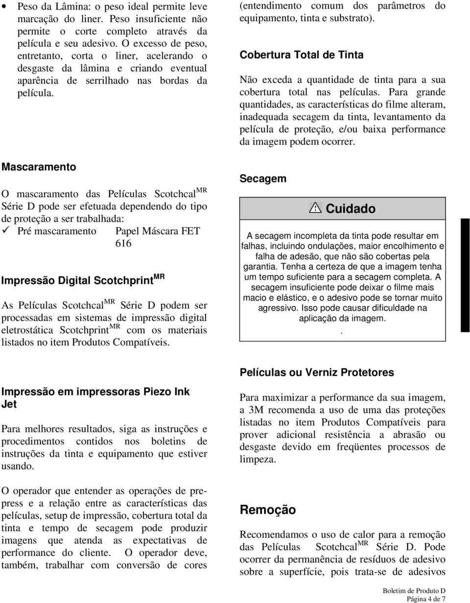 Mascaramento O mascaramento das Películas Scotchcal MR Série D pode ser efetuada dependendo do tipo de proteção a ser trabalhada: Pré mascaramento Papel Máscara FET 616 Impressão Digital Scotchprint