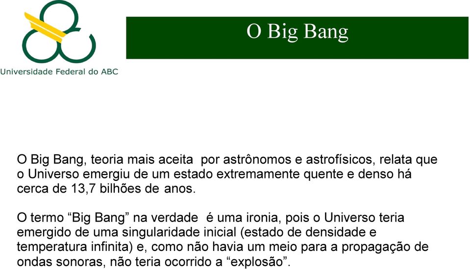 e astrofísicos, relata que O Big Bang, teoria mais aceitade por astrônomos o Universo emergiu de um estado extremamente quente e denso há cerca de 13,7 bilhões