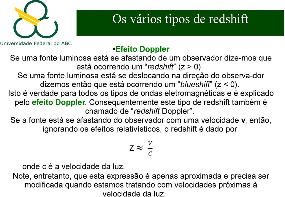 Isto é verdade para todos os tipos de ondas eletromagnéticas e é explicado pelo efeito Doppler. Consequentemente este tipo de redshift também é chamado de redshift Doppler.