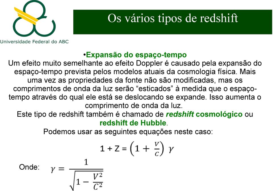 Mais uma vez as propriedades da fonte não são modificadas, mas os comprimentos de onda da luz serão esticados à medida que o espaçotempo