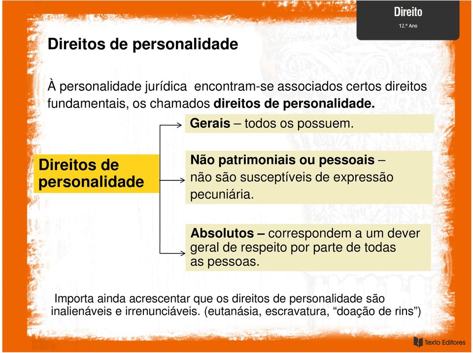 Direitos de personalidade Não patrimoniais ou pessoais não são susceptíveis de expressão pecuniária.