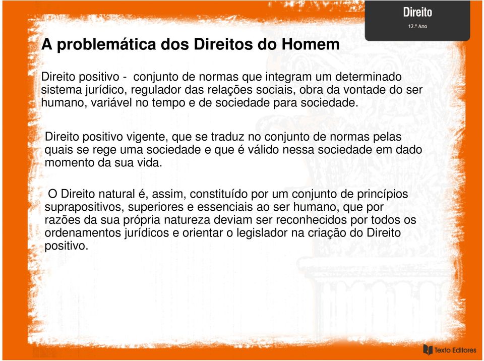 Direito positivo vigente, que se traduz no conjunto de normas pelas quais se rege uma sociedade e que é válido nessa sociedade em dado momento da sua vida.