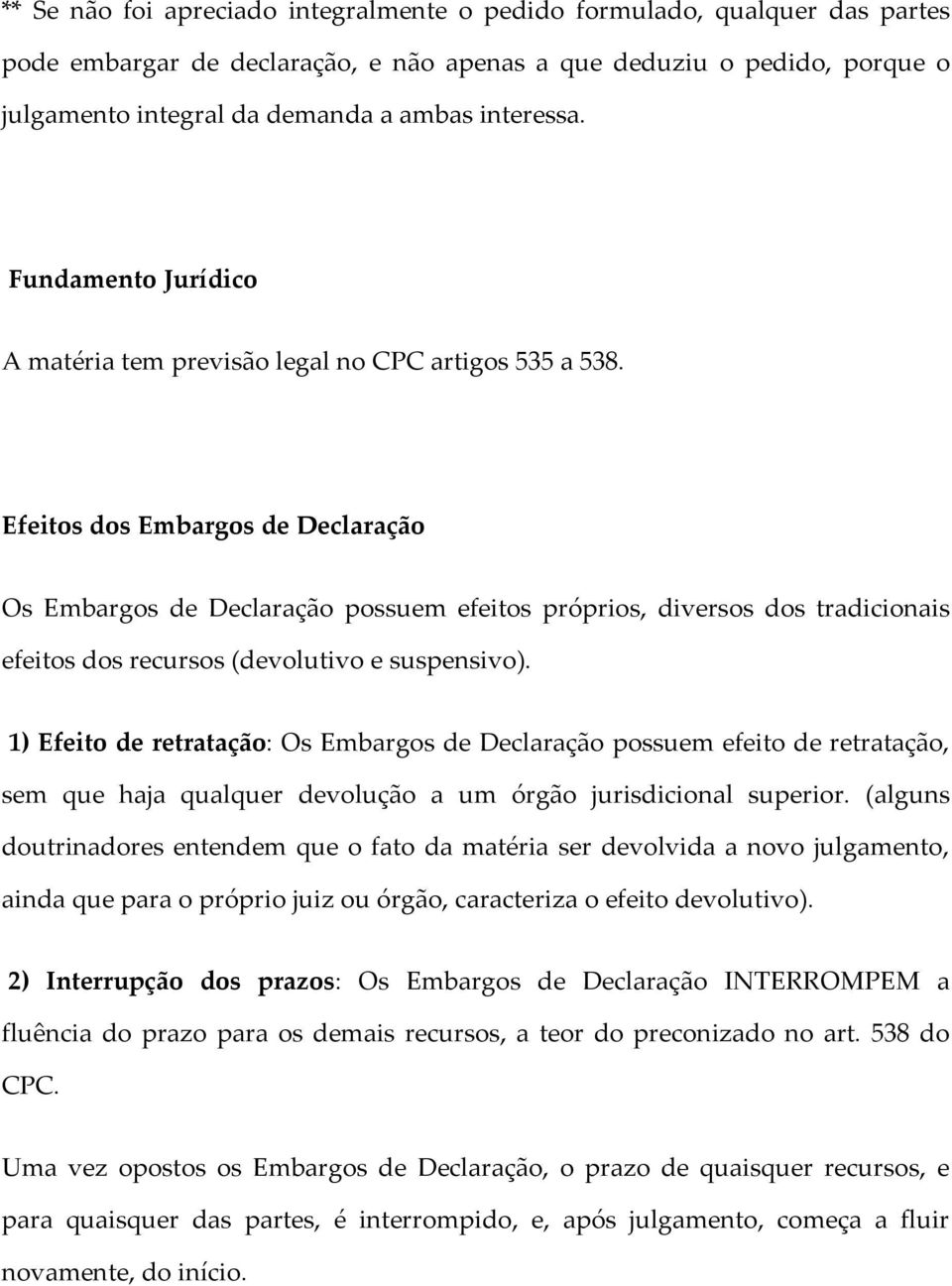 Efeitos dos Embargos de Declaração Os Embargos de Declaração possuem efeitos próprios, diversos dos tradicionais efeitos dos recursos (devolutivo e suspensivo).