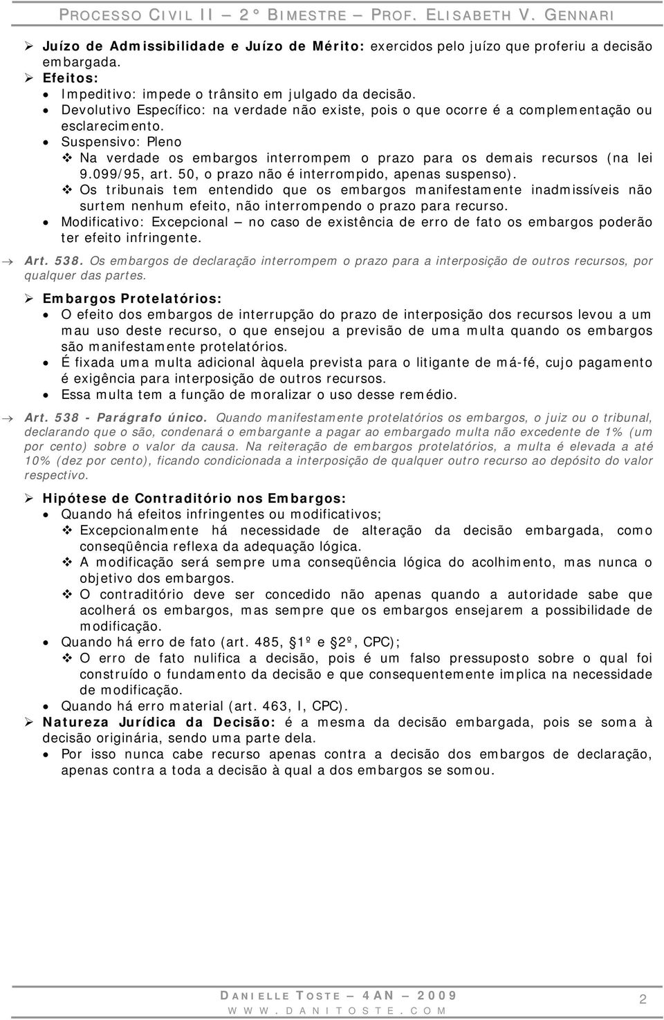 099/95, art. 50, o prazo não é interrompido, apenas suspenso). Os tribunais tem entendido que os embargos manifestamente inadmissíveis não surtem nenhum efeito, não interrompendo o prazo para recurso.