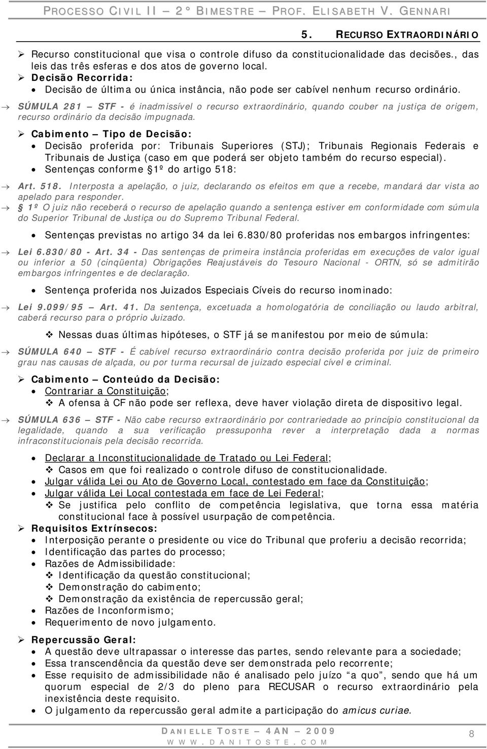 SÚMULA 281 STF - é inadmissível o recurso extraordinário, quando couber na justiça de origem, recurso ordinário da decisão impugnada.