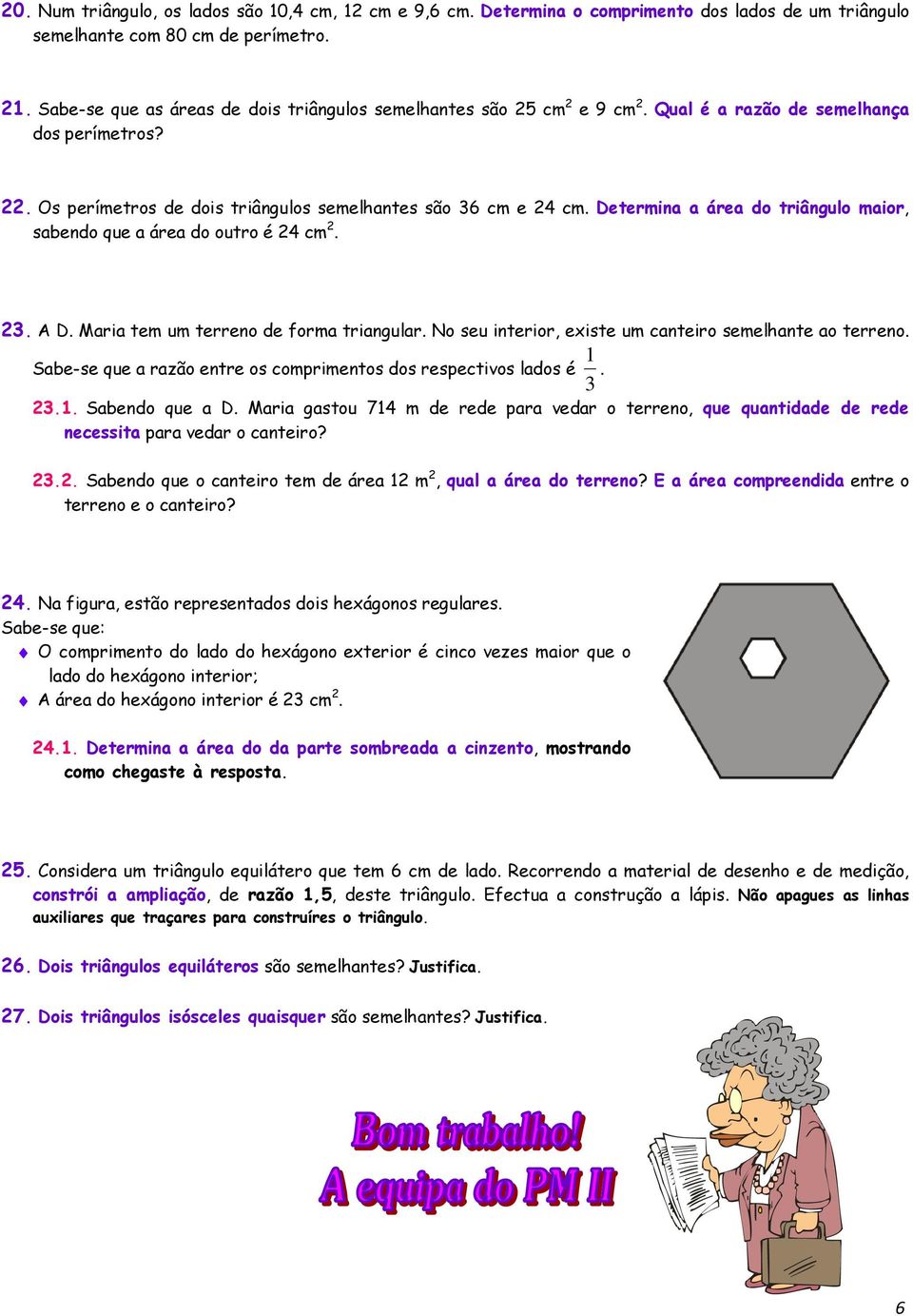 Maria tem um terreno de forma triangular. No seu interior, existe um canteiro semelhante ao terreno. Sabe-se que a razão entre os comprimentos dos respectivos lados é 1 3. 3.1. Sabendo que a D.