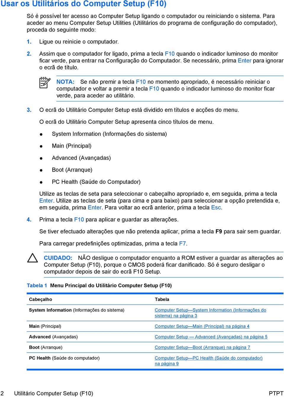 Assim que o computador for ligado, prima a tecla F10 quando o indicador luminoso do monitor ficar verde, para entrar na Configuração do Computador.