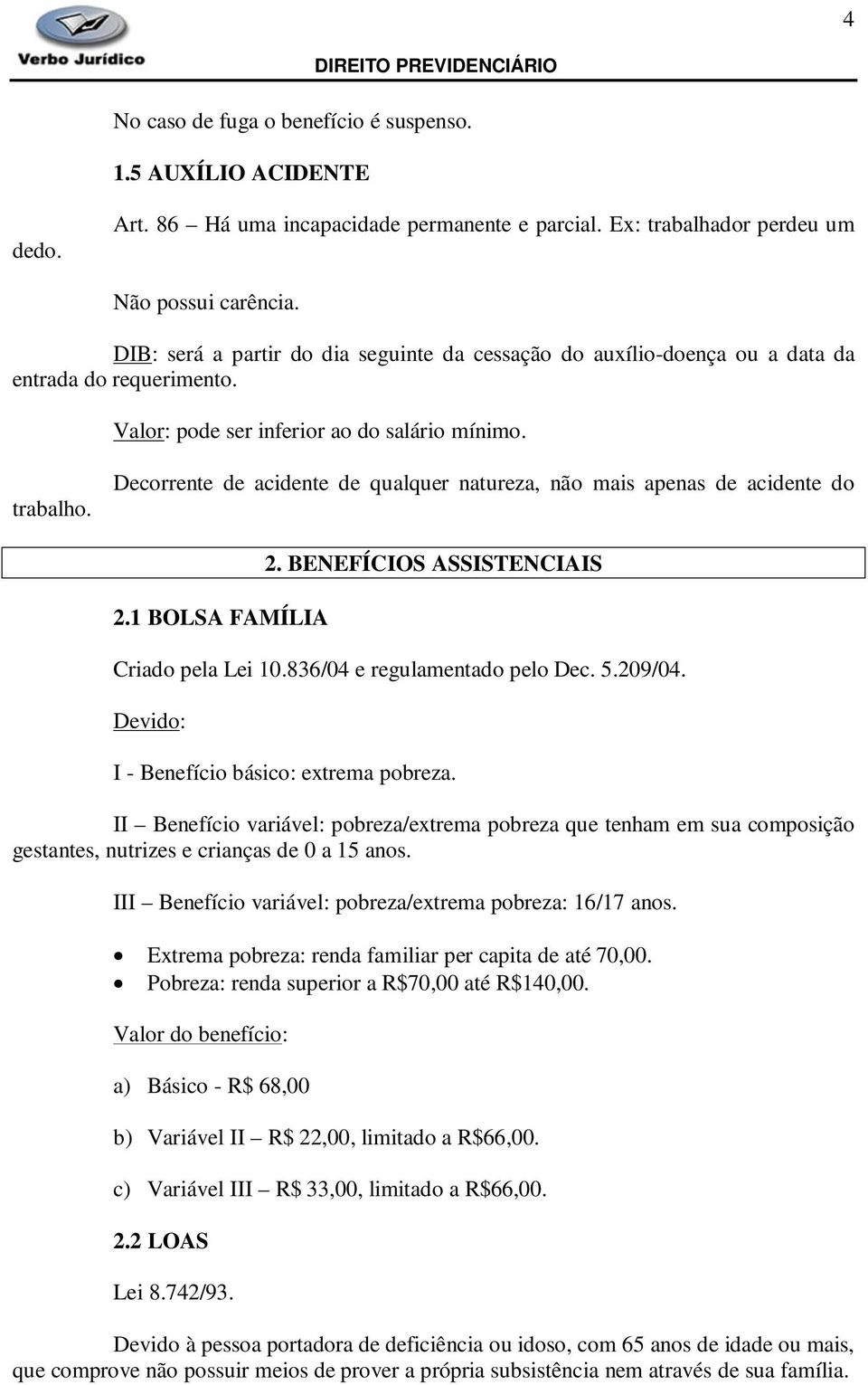 Decorrente de acidente de qualquer natureza, não mais apenas de acidente do 2.1 BOLSA FAMÍLIA 2. BENEFÍCIOS ASSISTENCIAIS Criado pela Lei 10.836/04 e regulamentado pelo Dec. 5.209/04.