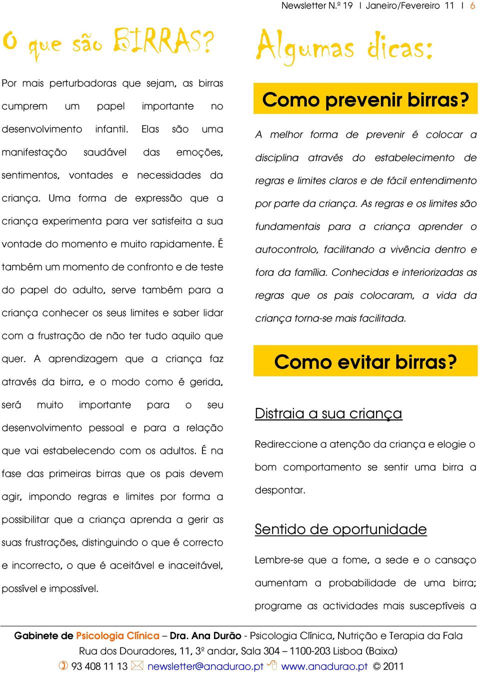 Uma forma de expressão que a criança experimenta para ver satisfeita a sua vontade do momento e muito rapidamente.