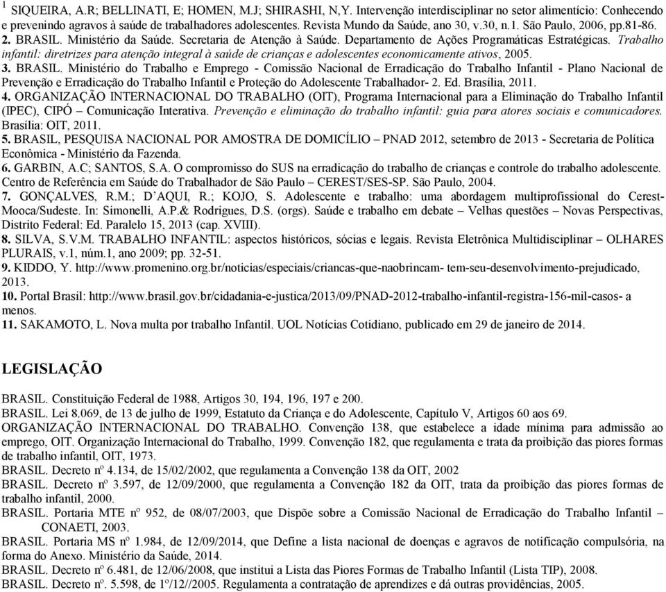 Trabalho infantil: diretrizes para atenção integral à saúde de crianças e adolescentes economicamente ativos, 2005. 3. BRASIL.