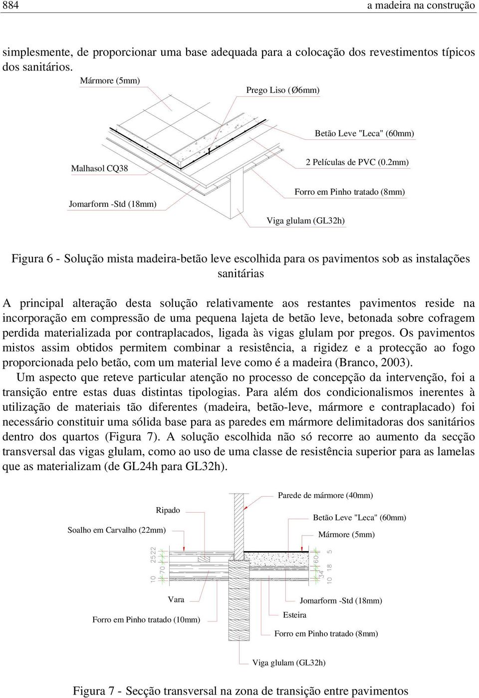 2mm) Forro em Pinho tratado (8mm) Figura 6 - Solução mista madeira-betão leve escolhida para os pavimentos sob as instalações sanitárias A principal alteração desta solução relativamente aos