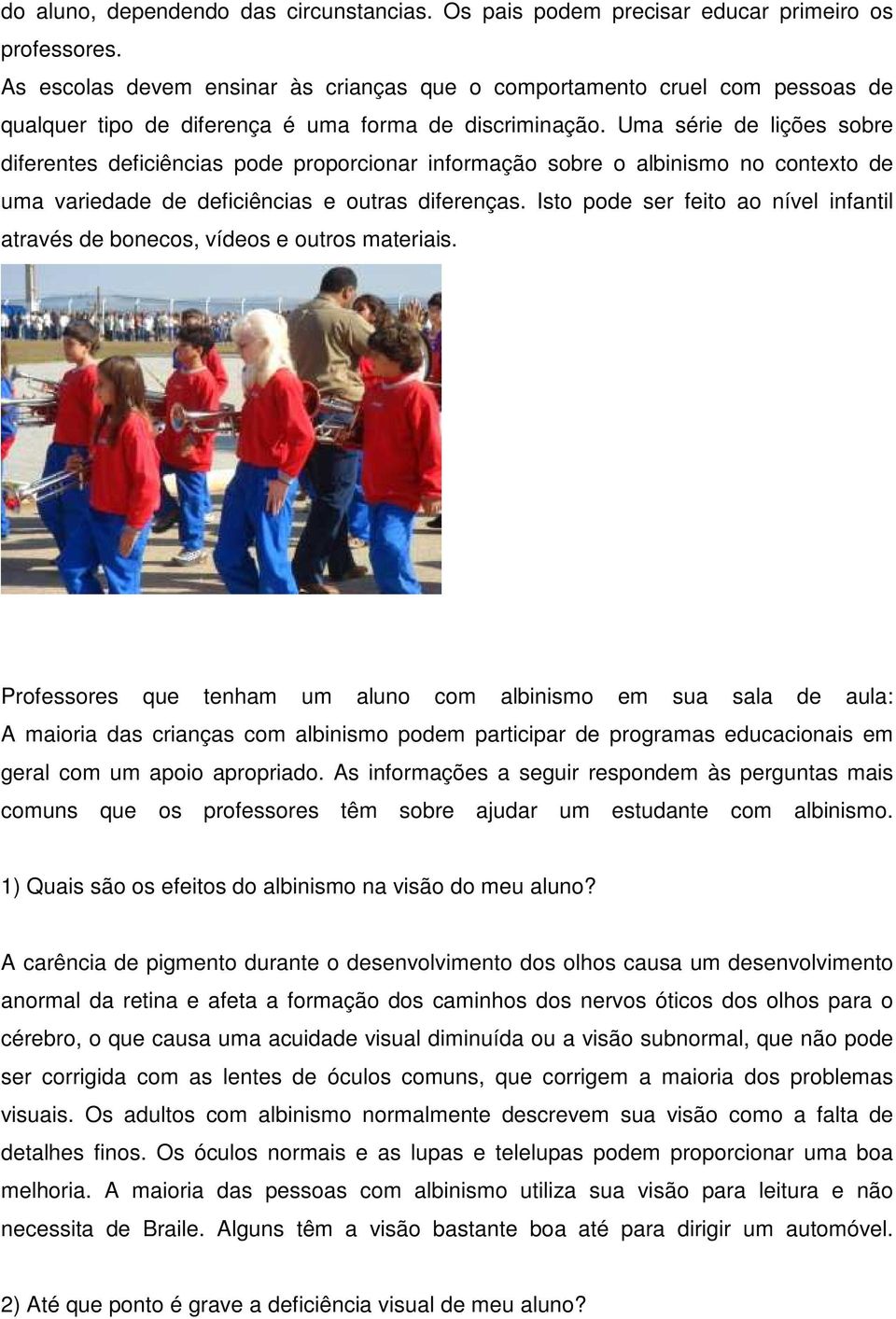 Uma série de lições sobre diferentes deficiências pode proporcionar informação sobre o albinismo no contexto de uma variedade de deficiências e outras diferenças.