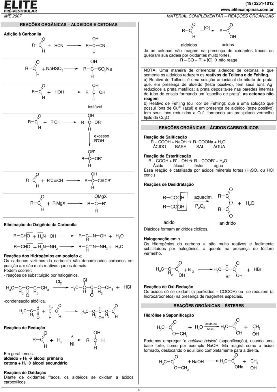 eações de edução i Em geral temos: aldeído álcool primário cetona álcool secundário eações de xidação Diante de oxidantes fracos, os aldeídos se oxidam a ácidos carboxílicos.