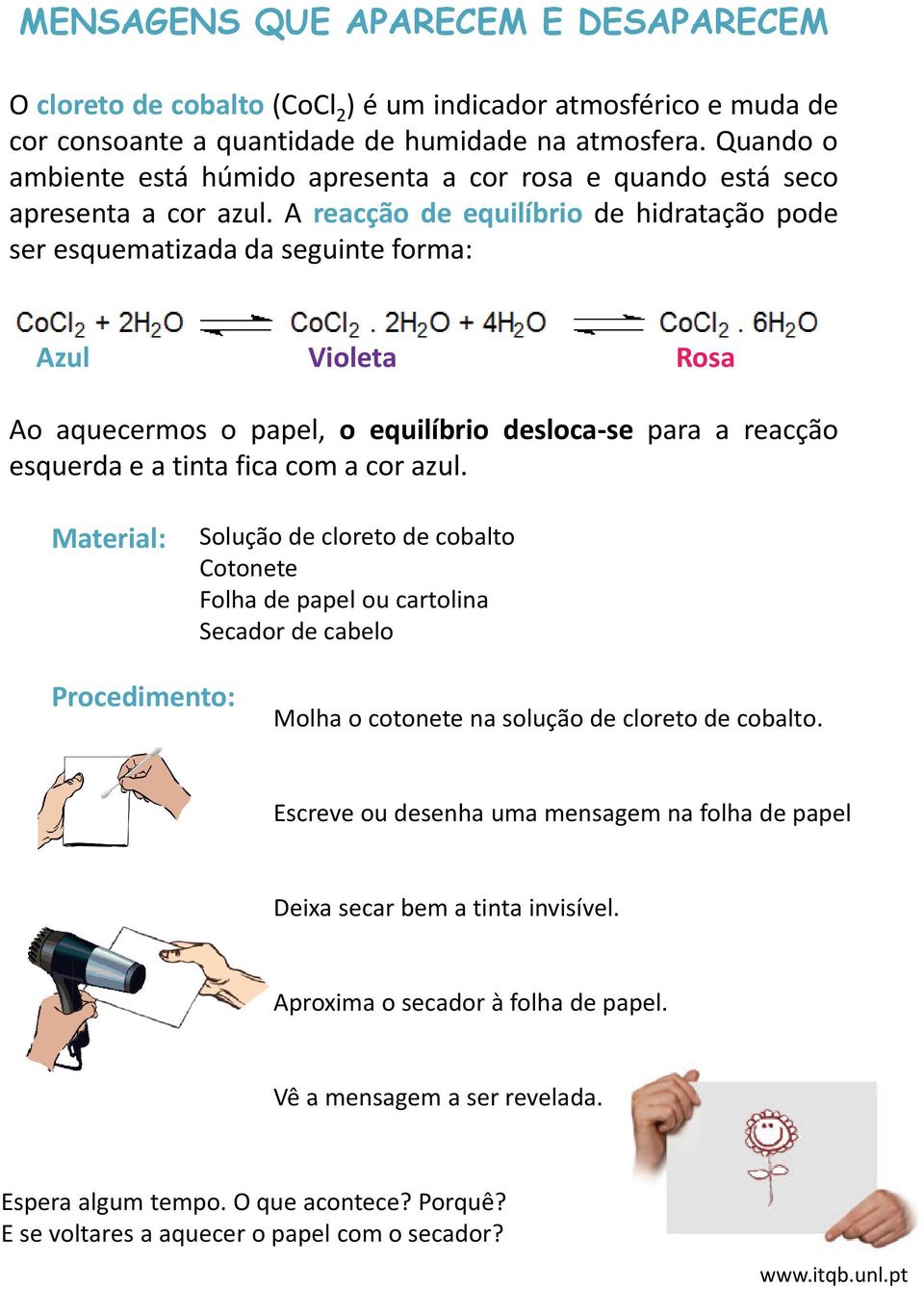 A reacção de equilíbrio de hidratação pode ser esquematizada da seguinte forma: Azul Violeta Rosa Ao aquecermos o papel, o equilíbrio desloca se para a reacção esquerda e a tinta fica com a cor azul.