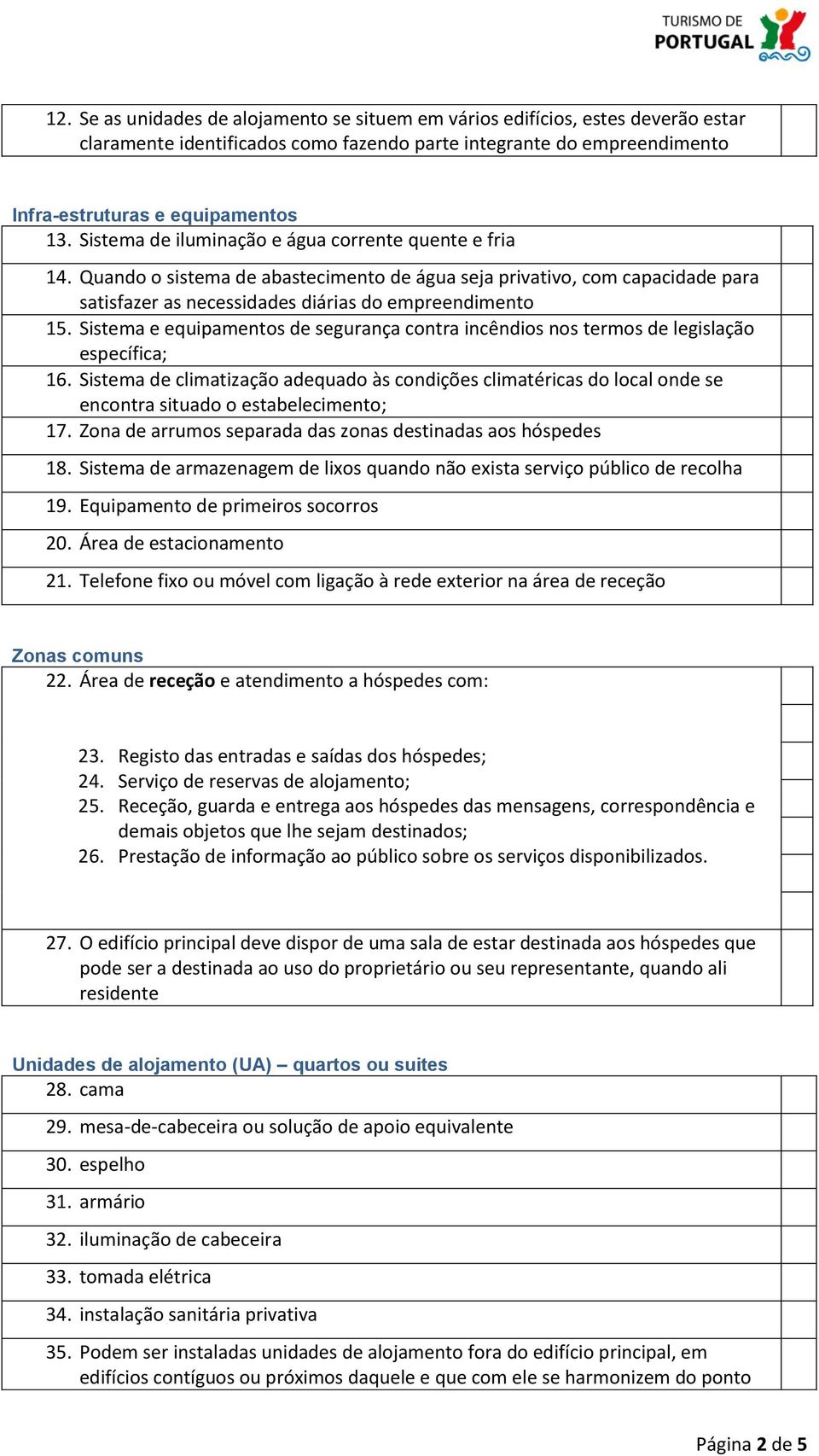 Sistema e equipamentos de segurança contra incêndios nos termos de legislação específica; 16.