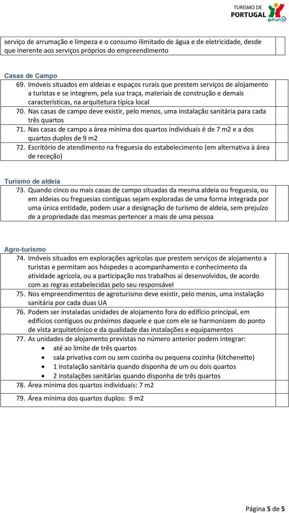 70. Nas casas de campo deve existir, pelo menos, uma instalação sanitária para cada três quartos 71.