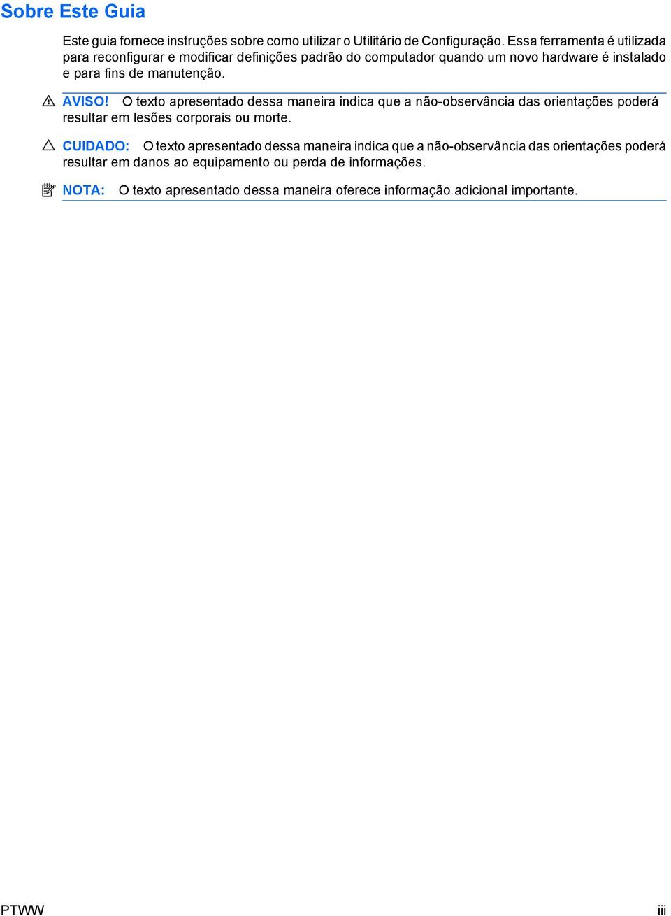 AVISO! O texto apresentado dessa maneira indica que a não-observância das orientações poderá resultar em lesões corporais ou morte.