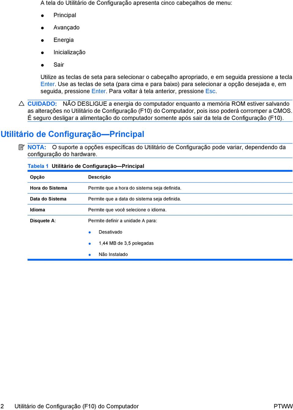 CUIDADO: NÃO DESLIGUE a energia do computador enquanto a memória ROM estiver salvando as alterações no Utilitário de Configuração (F10) do Computador, pois isso poderá corromper a CMOS.