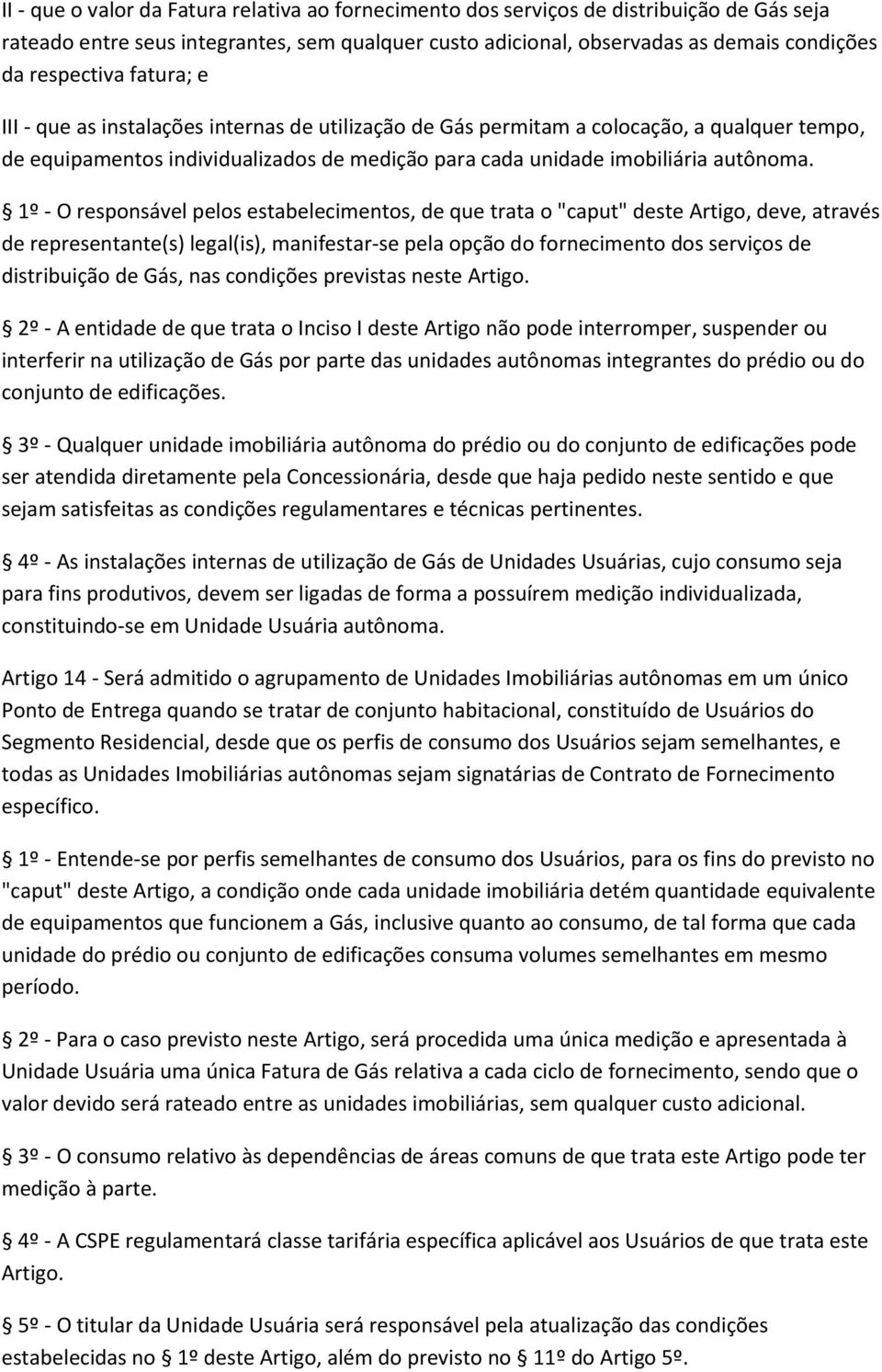 1º - O responsável pelos estabelecimentos, de que trata o "caput" deste Artigo, deve, através de representante(s) legal(is), manifestar-se pela opção do fornecimento dos serviços de distribuição de