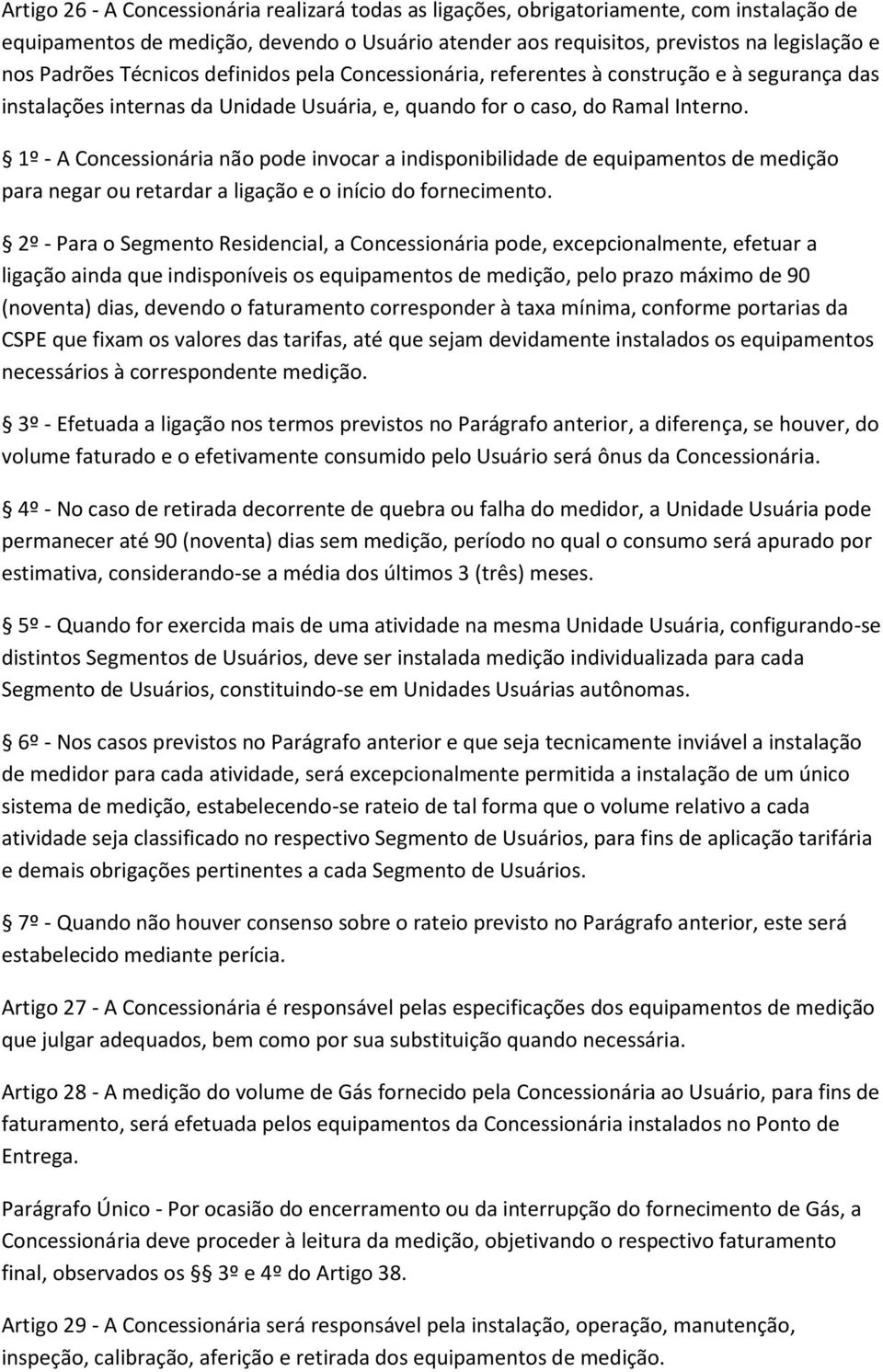 1º - A Concessionária não pode invocar a indisponibilidade de equipamentos de medição para negar ou retardar a ligação e o início do fornecimento.