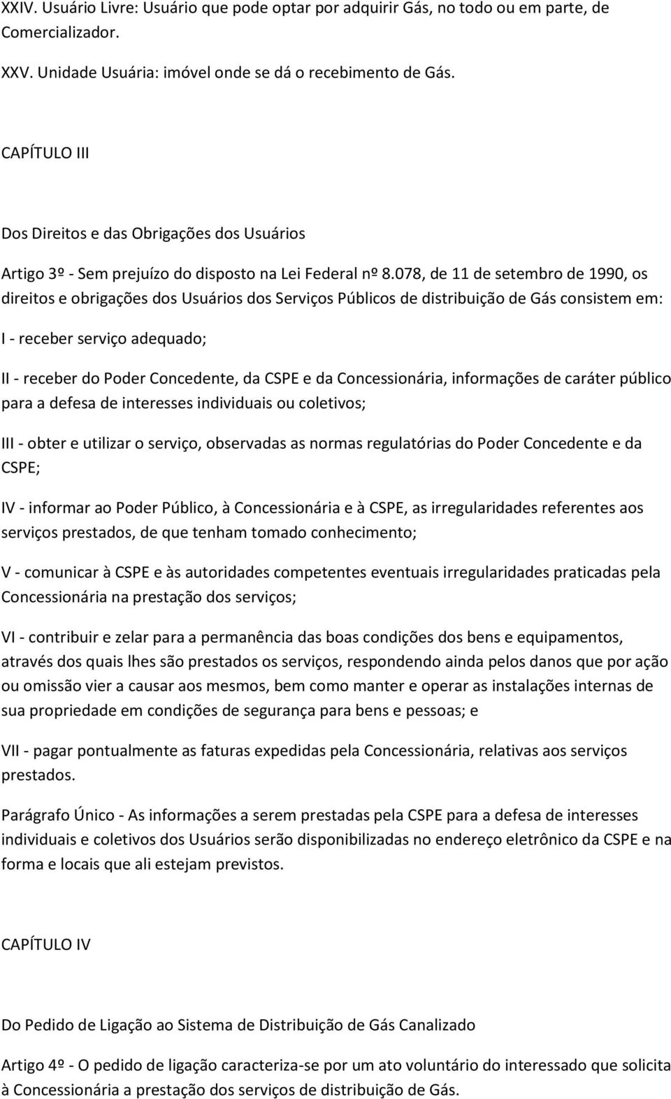 078, de 11 de setembro de 1990, os direitos e obrigações dos Usuários dos Serviços Públicos de distribuição de Gás consistem em: I - receber serviço adequado; II - receber do Poder Concedente, da