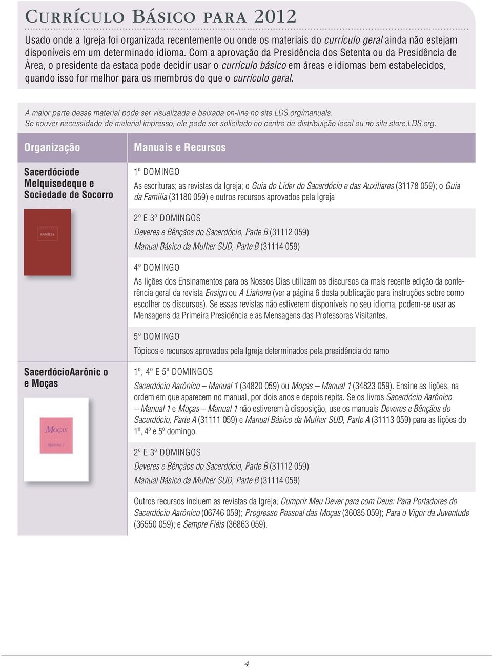 membros do que o currículo geral. A maior parte desse material pode ser visualizada e baixada on-line no site LDS.org/ manuals.