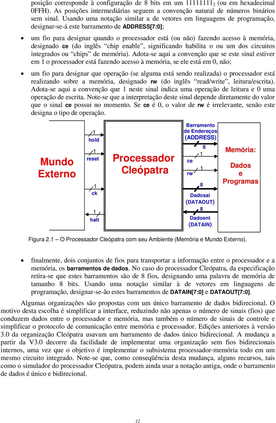 designado ce (do inglês chip enable, significando habilita o ou um dos circuitos integrados ou chips de memória).