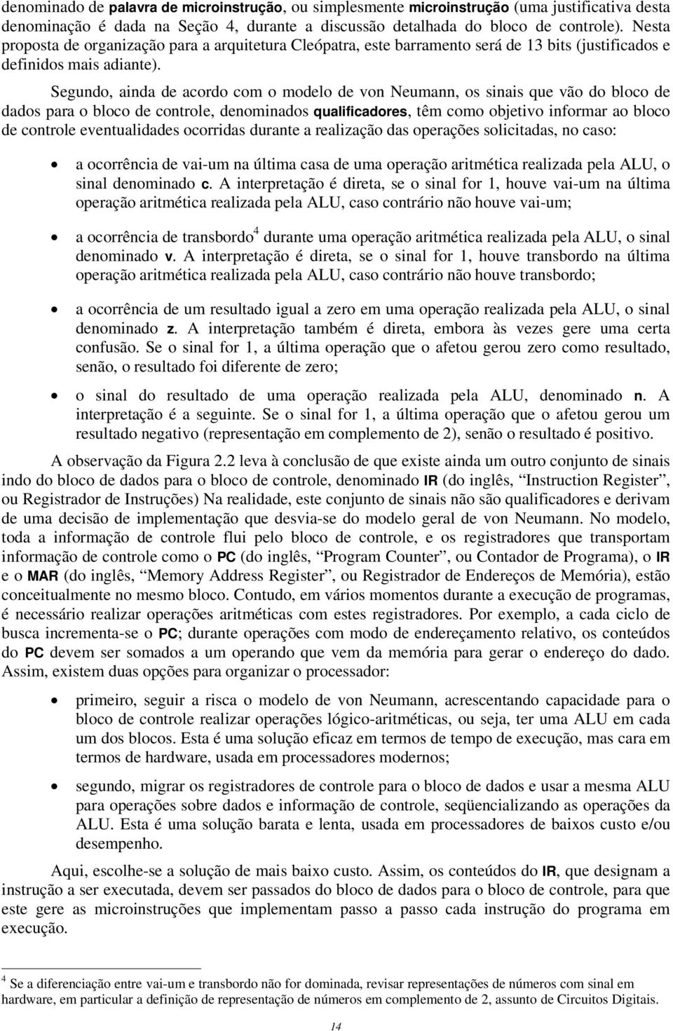 Segundo, ainda de acordo com o modelo de von Neumann, os sinais que vão do bloco de dados para o bloco de controle, denominados qualificadores, têm como objetivo informar ao bloco de controle