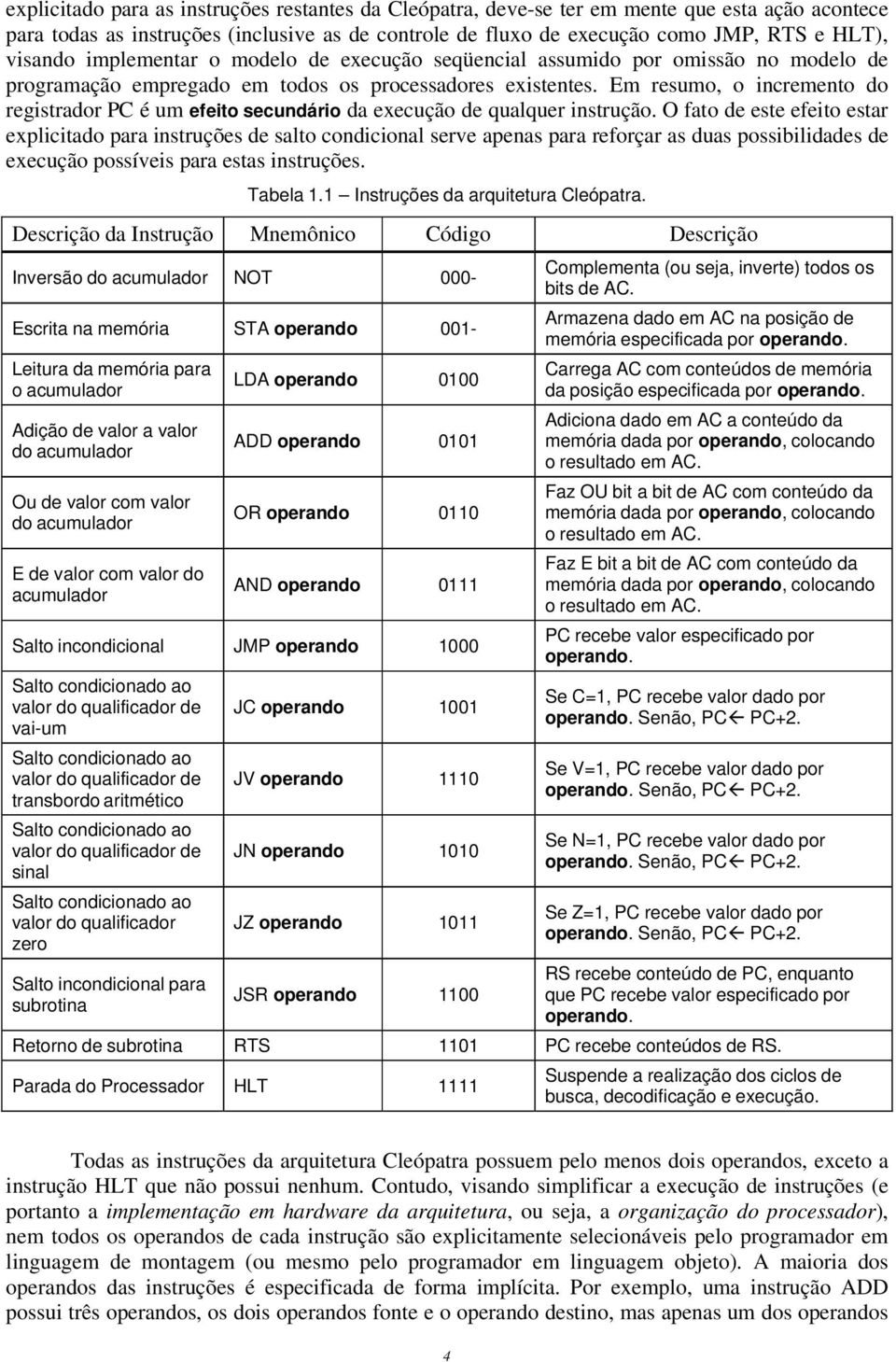 Em resumo, o incremento do registrador PC é um efeito secundário da execução de qualquer instrução.