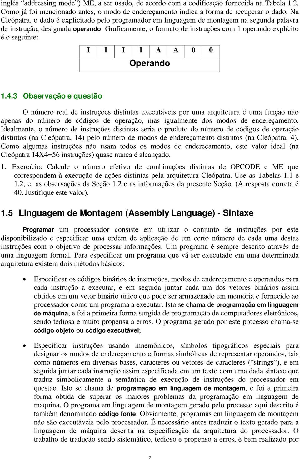 Graficamente, o formato de instruções com 1 operando explícito é o seguinte: I I I I A A 0 0 Operando 1.4.