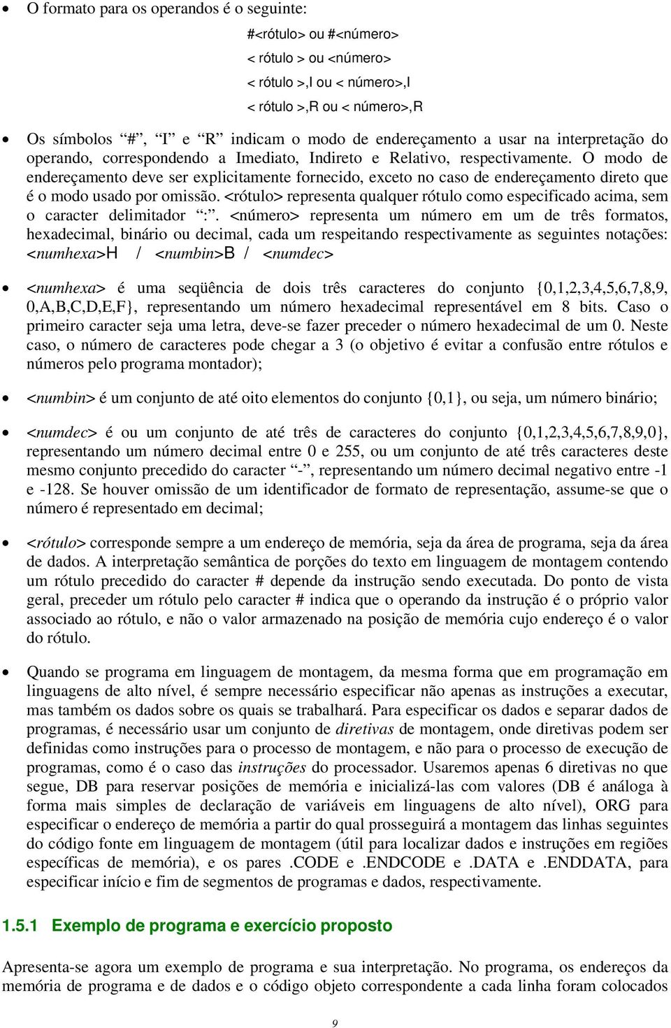 O modo de endereçamento deve ser explicitamente fornecido, exceto no caso de endereçamento direto que é o modo usado por omissão.