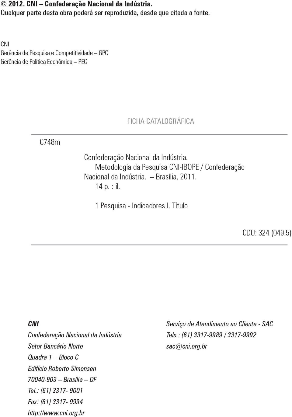 Metodologia da Pesquisa CNI-IBOPE / Confederação Nacional da Indústria. Brasília, 2011. 14 p. : il. 1 Pesquisa - Indicadores I. Título CDU: 324 (049.