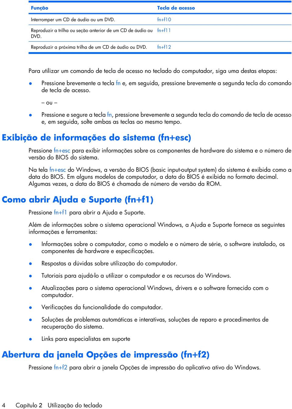 a segunda tecla do comando de tecla de acesso. ou Pressione e segure a tecla fn, pressione brevemente a segunda tecla do comando de tecla de acesso e, em seguida, solte ambas as teclas ao mesmo tempo.