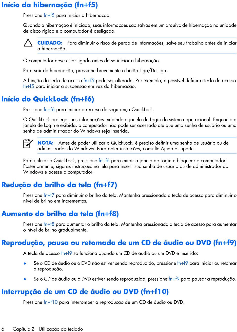 CUIDADO: Para diminuir o risco de perda de informações, salve seu trabalho antes de iniciar a hibernação. O computador deve estar ligado antes de se iniciar a hibernação.