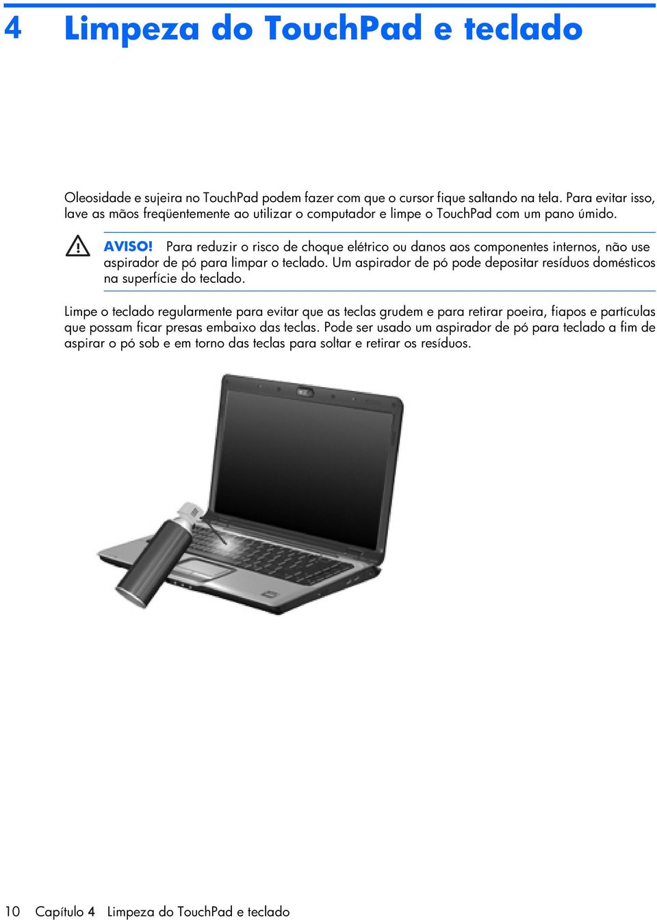 Para reduzir o risco de choque elétrico ou danos aos componentes internos, não use aspirador de pó para limpar o teclado.