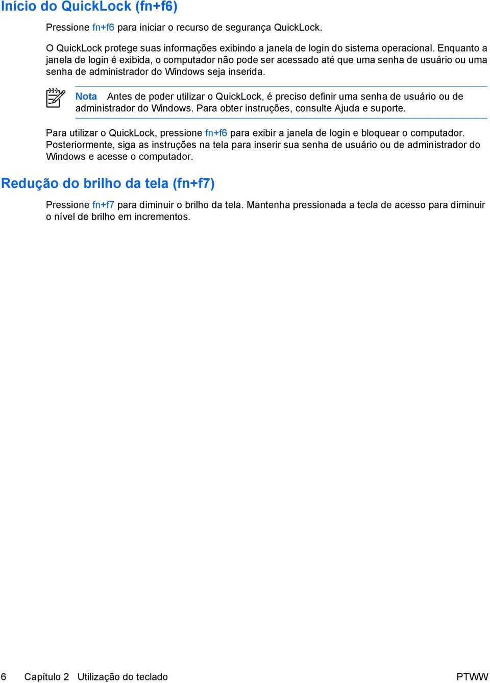 Nota Antes de poder utilizar o QuickLock, é preciso definir uma senha de usuário ou de administrador do Windows. Para obter instruções, consulte Ajuda e suporte.