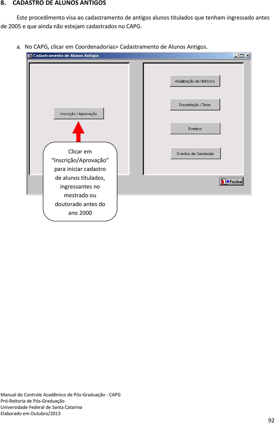 tes de 2005 e que ainda não estejam cadastrados no CAPG. a. No CAPG, clicar em Coordenadorias> Cadastramento de Alunos Antigos.
