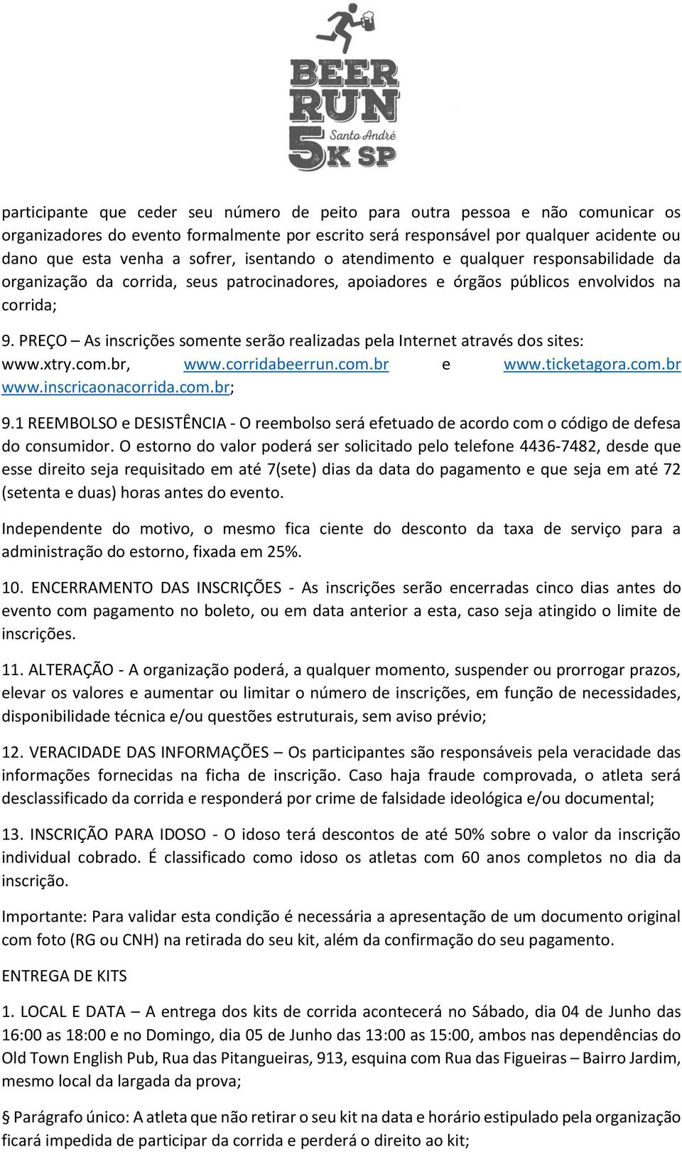 PREÇO As inscrições somente serão realizadas pela Internet através dos sites: www.xtry.com.br, www.corridabeerrun.com.br e www.ticketagora.com.br www.inscricaonacorrida.com.br; 9.