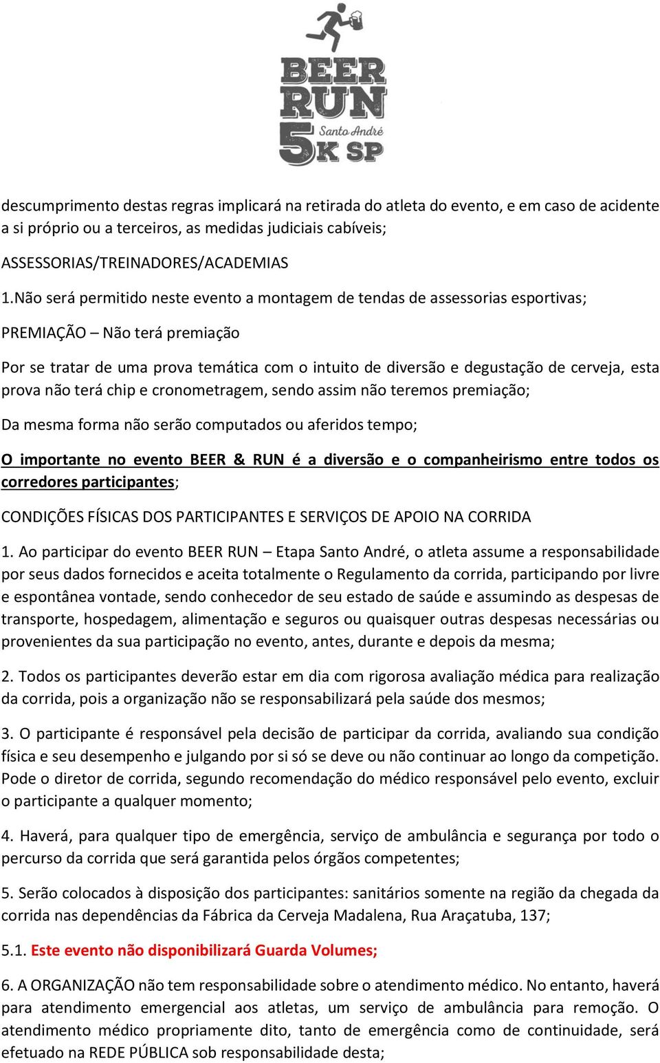 esta prova não terá chip e cronometragem, sendo assim não teremos premiação; Da mesma forma não serão computados ou aferidos tempo; O importante no evento BEER & RUN é a diversão e o companheirismo